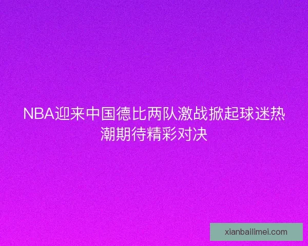 NBA迎来中国德比两队激战掀起球迷热潮期待精彩对决