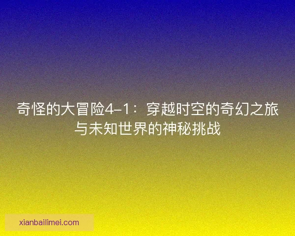 奇怪的大冒险4-1：穿越时空的奇幻之旅与未知世界的神秘挑战