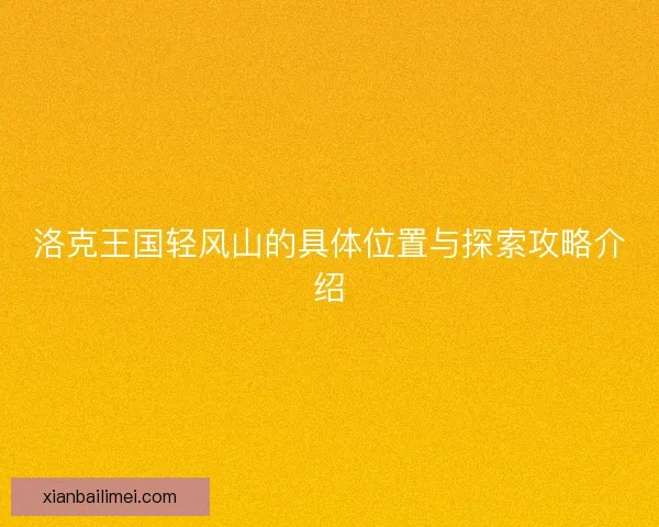 洛克王国轻风山的具体位置与探索攻略介绍