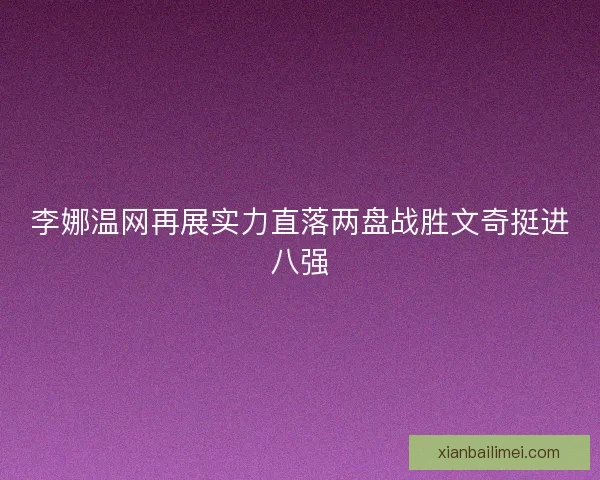 李娜温网再展实力直落两盘战胜文奇挺进八强