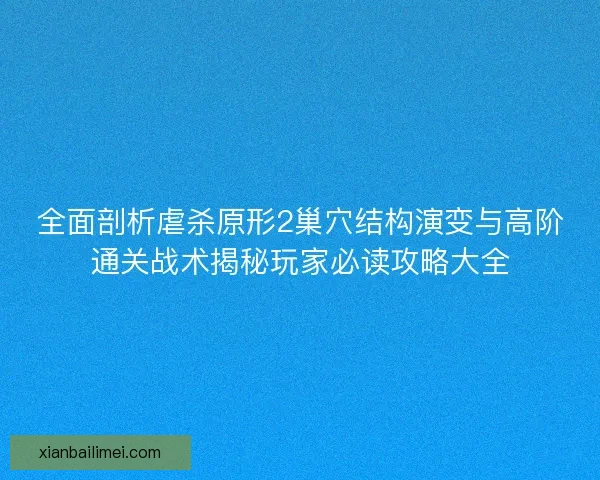 全面剖析虐杀原形2巢穴结构演变与高阶通关战术揭秘玩家必读攻略大全